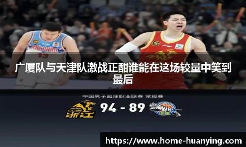 广厦队与天津队激战正酣谁能在这场较量中笑到最后
